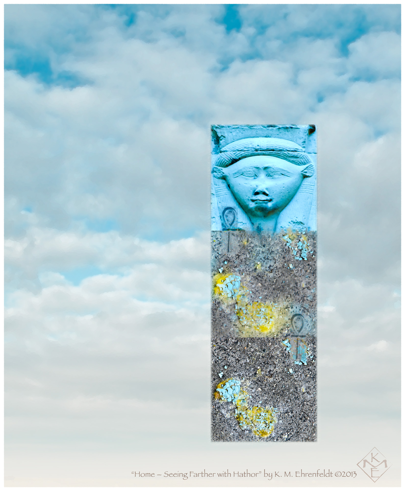 This composite features a background of white clouds densely covering a blue sky at the top, transitioning to a solid cloud cover at the bottom. Rising up like a pillar on the right side is a three image stack with a square harshly contrasted ,smashed robin's egg at the base, the same image soften above, and a sky blue hued bas relief of the Goddess Hathor's face topping the pillar. At the seam of the two egg images there is a softened area on the right side with an life giving ankh symbol spanning both sides. The seam to Hathor above is blended to allow the sky blue hue to overlay the egg image, with another ankh on the left spanning the two sides.
